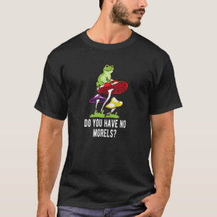 Haben Sie keinen Morelle Funny Mushroom Lover Spaß T-Shirt