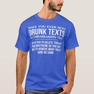 Haben Sie schon einmal Betrunkene Texte so versend T-Shirt