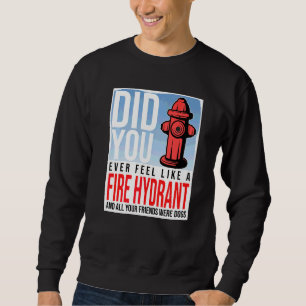 Haben Sie sich jemals wie ein Hydrant gefühlt, Ihr Sweatshirt