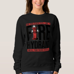 Haben Sie sich jemals wie ein Hydrant gefühlt, Ihr Sweatshirt