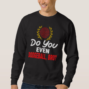 Haben Sie sogar Dodgeball Bro Ball Sports Dodge Ba Sweatshirt