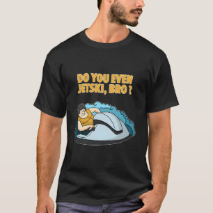Haben Sie sogar ein Jet-Ski-Funny-Zitat? T-Shirt