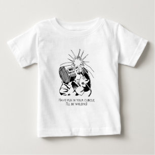 Haben Sie Spaß in Ihrer Zelle, ich wird schweiße Baby T-shirt