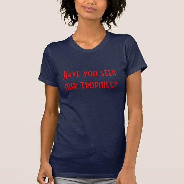 Haben Sie unsere Trophäen gesehen? T-Shirt (Vorderseite)