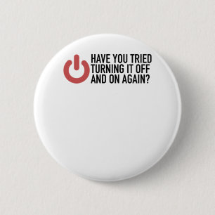 Haben Sie versucht, es zu drehen und wieder IT Button