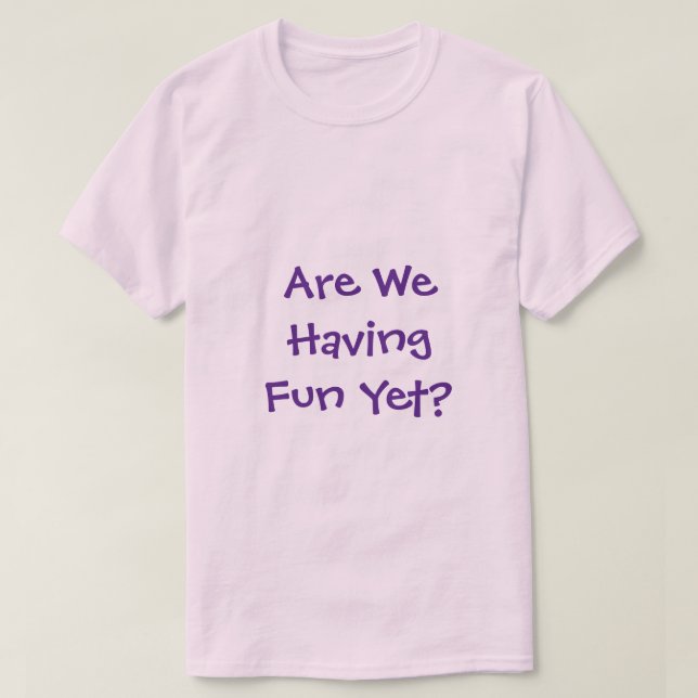 Haben wir Spaß und T - Shirt? T-Shirt (Design vorne)