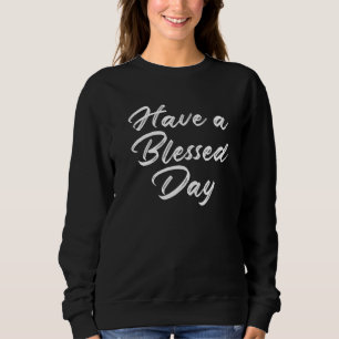 Habt einen gesegneten Tag  Dankbar Verbreitet die  Sweatshirt