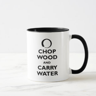 Hacken Sie Holz und tragen Sie Wasser Tasse