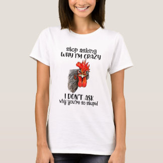 Hähnchen Frage auf, warum ich verrückt bin, ich bi T-Shirt