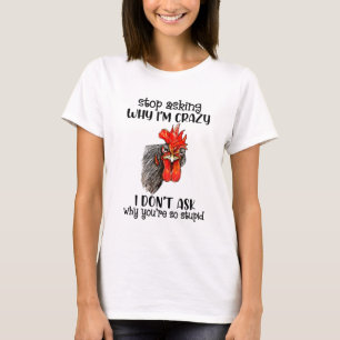 Hähnchen Frage auf, warum ich verrückt bin, ich  T-Shirt