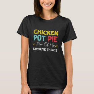Hähnchen Pot Pie Drei meiner Lieblingsdinge  Huhn T-Shirt