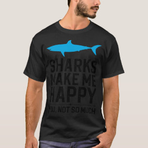 Haie machen mich glücklich, nicht so sehr T-Shirt