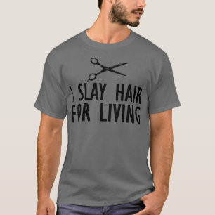 Hair Stylist I slay hair for living T-Shirt
