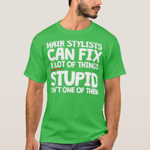 Hair Stylists Can Fix A Lot Of Things Stupid Isnx2 T-Shirt