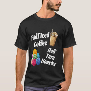 Halb Eiskaffee halb Garn-Hoarder Lustiges Stricken T-Shirt