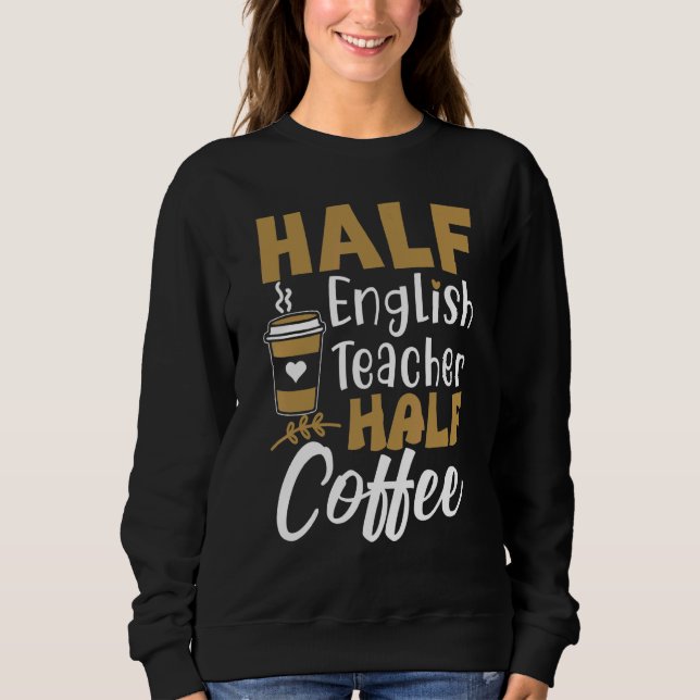 Halb Kaffee halb Englischlehrer  Lehrer Inspiratio Sweatshirt (Vorderseite)