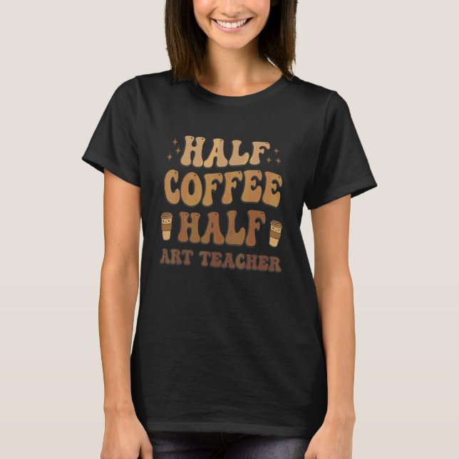 Halb Kaffee Halb Kunstlehrer T-Shirt (Vorderseite)