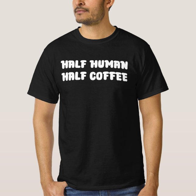 Halb Mensch halb Kaffee T-Shirt (Vorderseite)