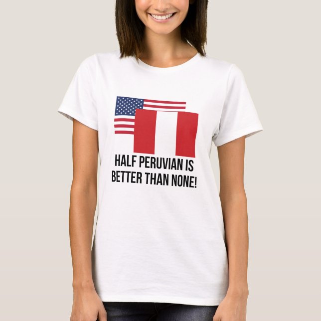 Halb peruanisch ist besser als keine T-Shirt (Vorderseite)