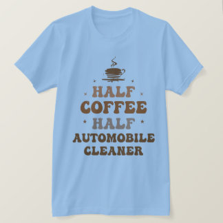 halber Kaffee halber Auto-Reiniger T-Shirt