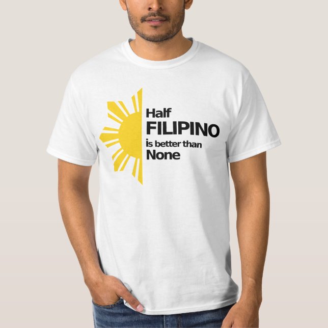Halbes Filipino ist besser als keine T-Shirt (Vorderseite)