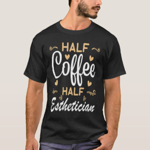 Halbkaffee Halbe Östhetikerbeauty Beruflich T-Shirt