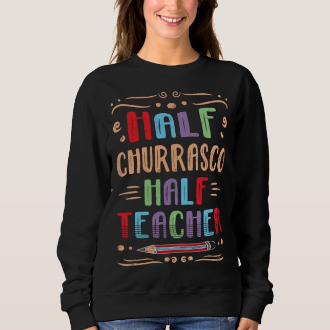 Half Churrasco Half Teacher Steak Foodie Grilled M Sweatshirt (Vorderseite)
