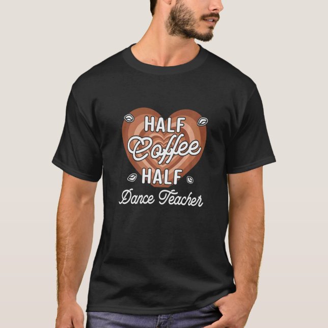 Half Coffee Half Dance Teacher T-Shirt (Vorderseite)