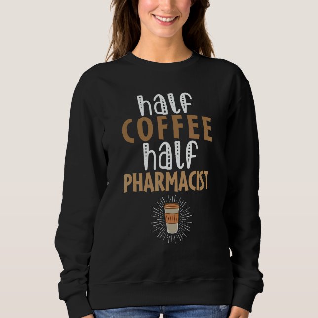 Half Coffee Half Pharmacist   Sarcastic Joke Sweatshirt (Vorderseite)
