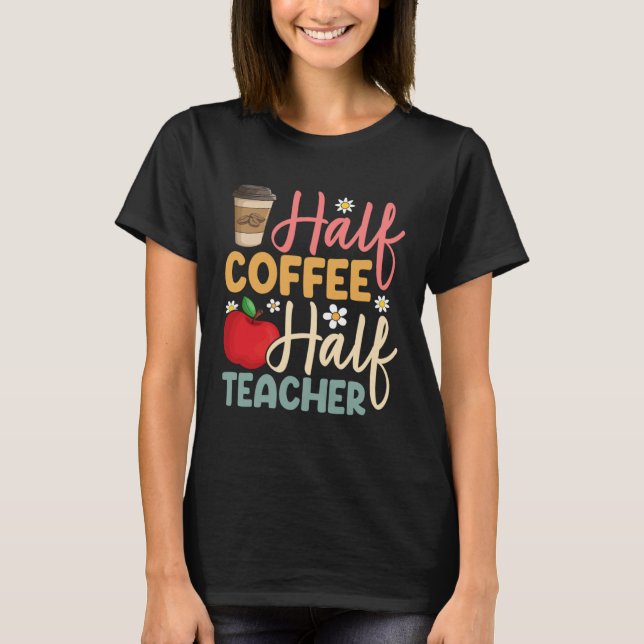 Half Coffee Half Teacher Back To School Inspiratio T-Shirt (Vorderseite)
