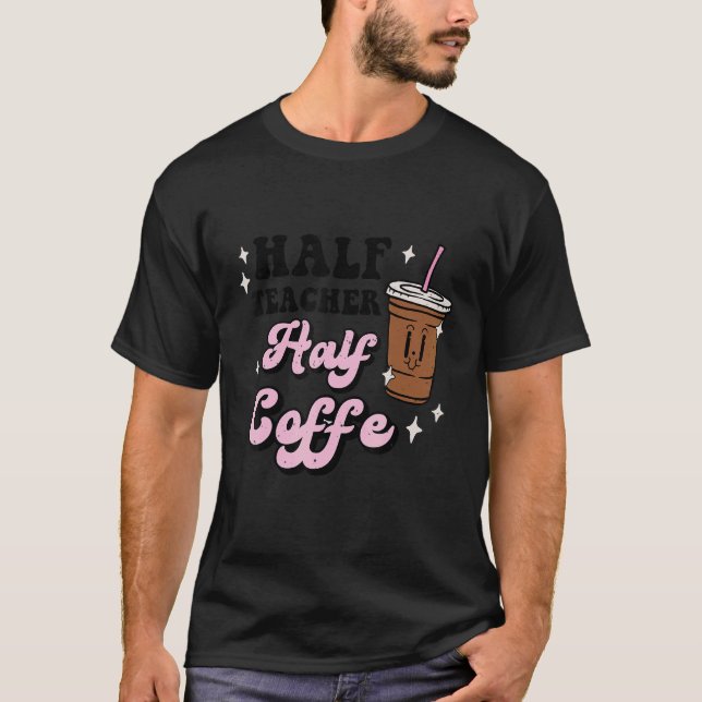 Half Coffee Half Teacher Caffeine Retro Back To Sc T-Shirt (Vorderseite)