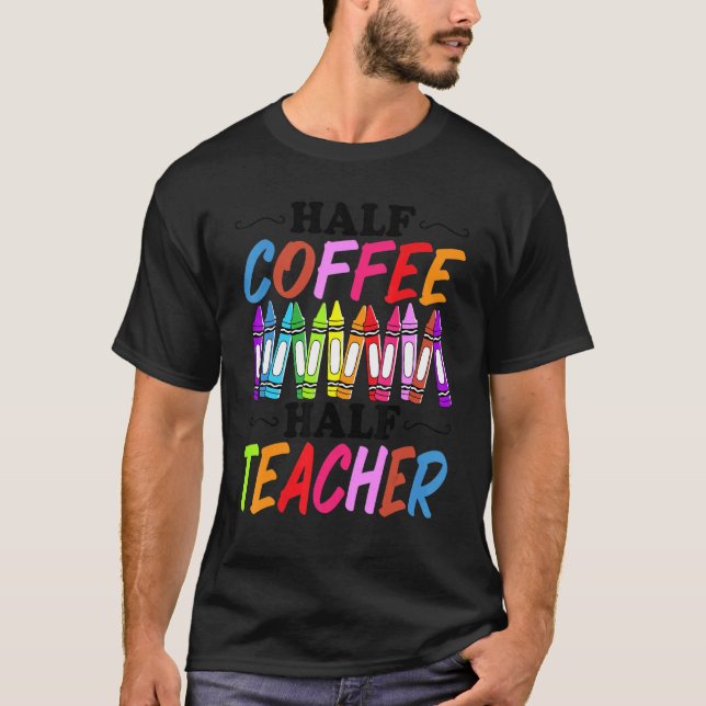 Half Coffee Half teacher First Day of School  Teac T-Shirt (Vorderseite)