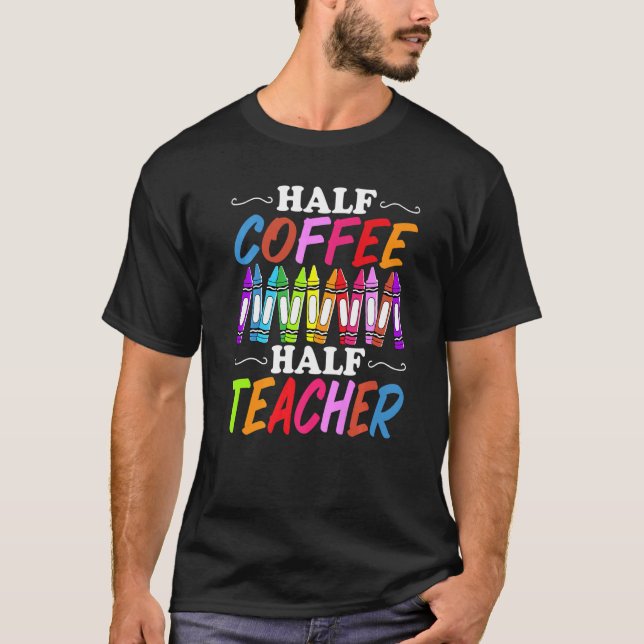 Half Coffee Half teacher First Day of School Teach T-Shirt (Vorderseite)