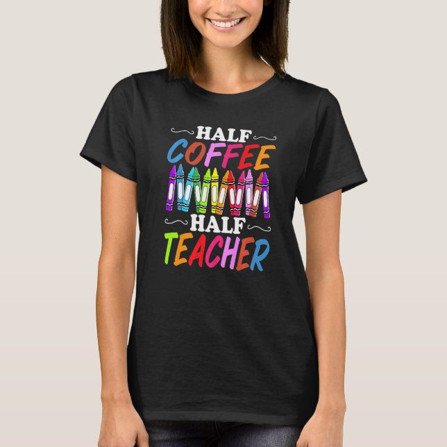 Half Coffee Half teacher First Day of School Teach T-Shirt (Vorderseite)