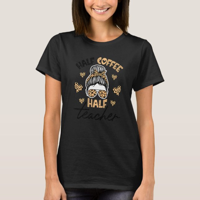Half Coffee Half teacher First Day of School Teach T-Shirt (Vorderseite)