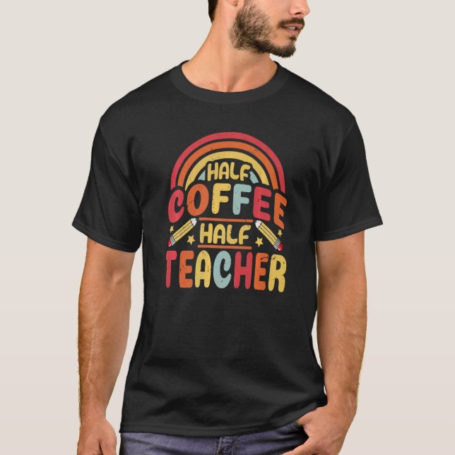 Half Coffee Half teacher First Day of School Teach T-Shirt (Vorderseite)
