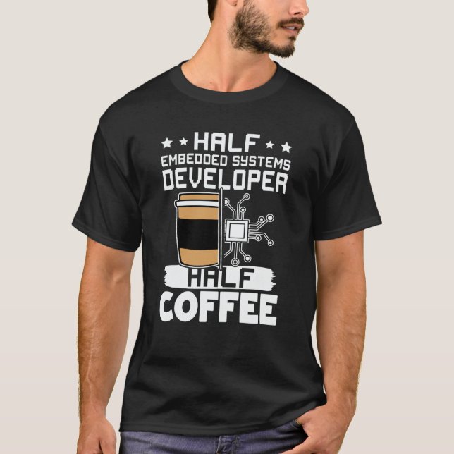 Half Embedded Systems Developer Half Coffee T-Shirt (Vorderseite)