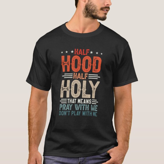 Half Hood Half Holy Means Pray With Me Don't Play  T-Shirt (Vorderseite)