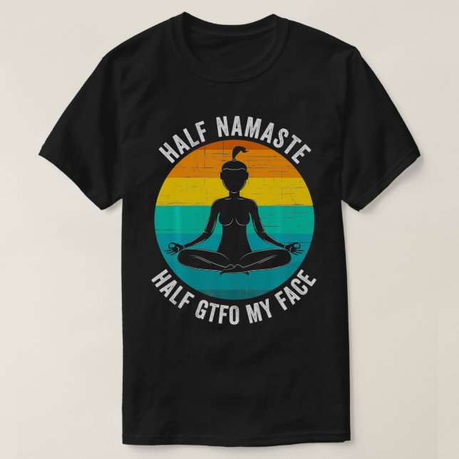 Half Namaste Half GTFO My Face  Funny Namaste Yoga T-Shirt (Design vorne)