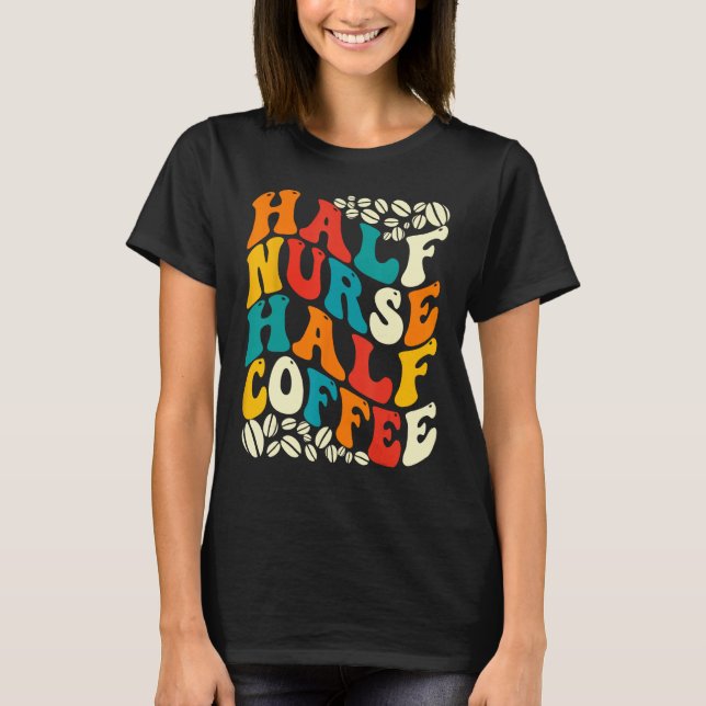 Half Nurse Coffee Nurse  Nurse Week   Nurse T-Shirt (Vorderseite)