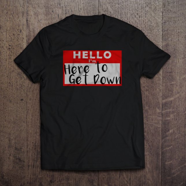 Hallo, ich bin hier, um runter zu kommen T-Shirt (Von Creator hochgeladen)