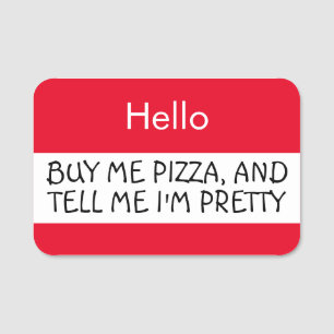 Hallo ... Kaufen Sie mir Pizza und sagen Sie mir,  Namensschild