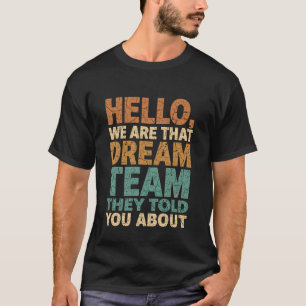 Hallo Wir sind das Dream Team, von dem man dir erz T-Shirt