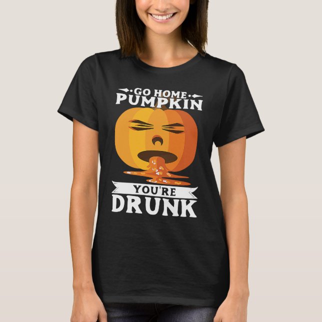 Halloween Go Home PumpkinYourRe Drunk Costume T-Shirt (Vorderseite)