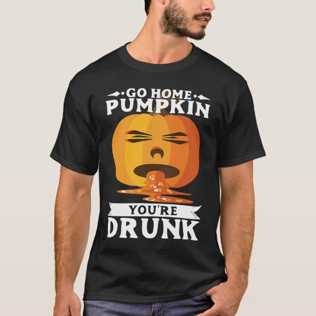 Halloween Go Home PumpkinYourRe Drunk Costume T-Shirt (Vorderseite)