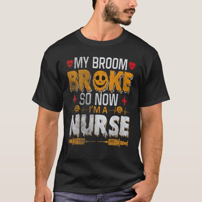 Halloween Nurse Witch Fun My Broom Broke So Now I  T-Shirt (Vorderseite)