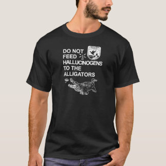 HALLUCINOGENE NICHT AN DIE ALLIGATOREN FÜTTERN T-Shirt