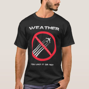 HALT Chemtrails - WETTER, das Sie oder nicht mögen T-Shirt
