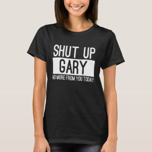 Halt Den Mund Gary Nicht Mehr Von Dir Heute T-Shirt