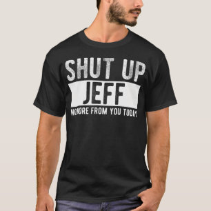 Halt Den Mund Jeff Nicht Mehr Von Dir Heute Lustig T-Shirt